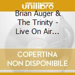 Brian Auger & The Trinity - Live On Air 1966 - 1971 cd musicale