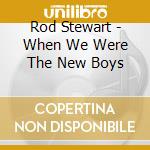 Rod Stewart - When We Were The New Boys cd