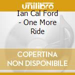 Ian Cal Ford - One More Ride cd