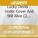 Lucky Devils - Under Cover And Still Alive (2 Cd) cd musicale di Lucky Devils