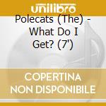 Polecats (The) - What Do I Get? (7') cd
