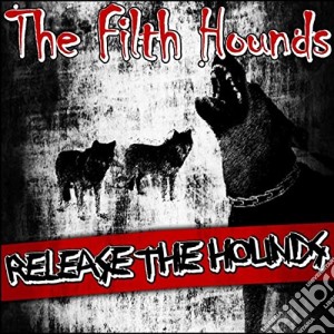 Filth Hounds (The) - Release The Hounds cd musicale di Filth Hounds, The