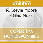 R. Stevie Moore - Glad Music cd musicale di R. Stevie Moore