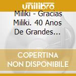 Miliki - Gracias Miliki. 40 Anos De Grandes Sonrisas cd musicale di Miliki