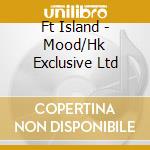Ft Island - Mood/Hk Exclusive Ltd cd