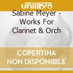 Sabine Meyer - Works For Clarinet & Orch cd