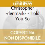 Christopher -denmark- - Told You So cd