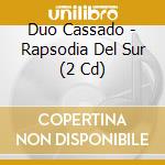 Duo Cassado - Rapsodia Del Sur (2 Cd) cd musicale di Duo Cassado