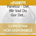 Panetoz - Det Blir Vad Du Gor Det.. cd