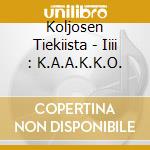 Koljosen Tiekiista - Iiii : K.A.A.K.K.O. cd