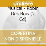 Musical - Robin Des Bois (2 Cd) cd musicale di Musical