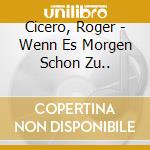 Cicero, Roger - Wenn Es Morgen Schon Zu.. cd