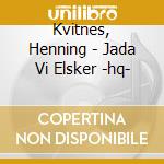 Kvitnes, Henning - Jada Vi Elsker -hq- cd