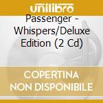 Passenger - Whispers/Deluxe Edition (2 Cd) cd musicale di Passenger