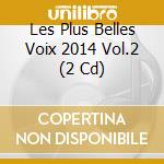Les Plus Belles Voix 2014 Vol.2 (2 Cd) cd