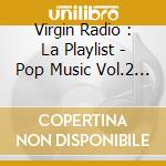 Virgin Radio : La Playlist - Pop Music Vol.2 (2 Cd)