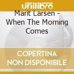 Marit Larsen - When The Morning Comes cd musicale di Marit Larsen