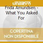 Frida Amundsen - What You Asked For cd