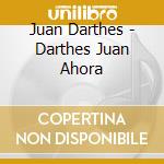 Juan Darthes - Darthes Juan Ahora cd musicale di Juan Darthes