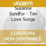 Susanne Sundfor - Ten Love Songs cd musicale di Susanne Sundfor