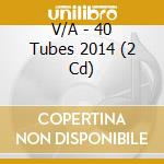 V/A - 40 Tubes 2014 (2 Cd) cd musicale di V/A