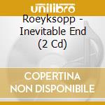 Roeyksopp - Inevitable End (2 Cd) cd musicale di Roeyksopp