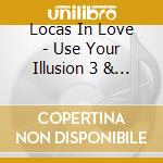 Locas In Love - Use Your Illusion 3 & 4 (2 Cd) cd musicale di Locas In Love