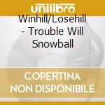 Winhill/Losehill - Trouble Will Snowball cd