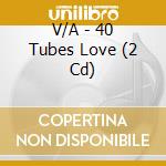 V/A - 40 Tubes Love (2 Cd) cd musicale di V/A