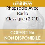 Rhapsodie Avec Radio Classique (2 Cd) cd musicale di V/A