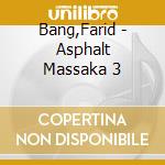 Bang,Farid - Asphalt Massaka 3 cd
