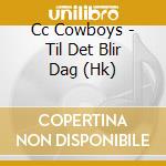 Cc Cowboys - Til Det Blir Dag (Hk) cd