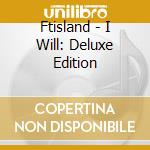 Ftisland - I Will: Deluxe Edition cd musicale di Ftisland
