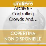 Archive - Controlling Crowds And Controlling Cr (2 Cd) cd