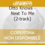 Otto Knows - Next To Me (2-track) cd musicale di Otto Knows