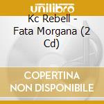 Kc Rebell - Fata Morgana (2 Cd) cd