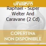 Raphael - Super Welter And Caravane (2 Cd) cd