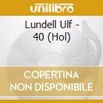 Lundell Ulf - 40 (Hol) cd