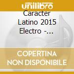 Caracter Latino 2015 Electro - Caracter Latino 2015 Electro cd