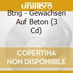 Btng - Gewachsen Auf Beton (3 Cd) cd