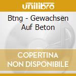 Btng - Gewachsen Auf Beton cd
