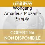 Wolfgang Amadeus Mozart - Simply cd musicale di Artisti Vari