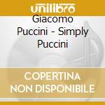 Giacomo Puccini - Simply Puccini cd musicale di Artisti Vari