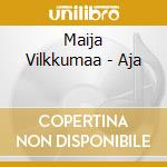 Maija Vilkkumaa - Aja cd musicale di Maija Vilkkumaa