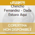 Chencho Fernandez - Dada Estuvo Aqui cd