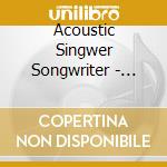 Acoustic Singwer Songwriter - Acoustic Singwer Songwriter cd musicale di Acoustic Singwer Songwriter