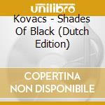 Kovacs - Shades Of Black (Dutch Edition) cd musicale di Kovacs