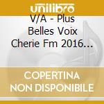 V/A - Plus Belles Voix Cherie Fm 2016 (2 Cd) cd