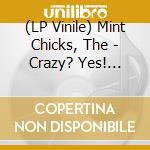(LP Vinile) Mint Chicks, The - Crazy? Yes! Dumb? No! (2 Lp) lp vinile di Mint Chicks, The