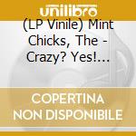 (LP Vinile) Mint Chicks, The - Crazy? Yes! Dumb? No! (2 Lp) vinile